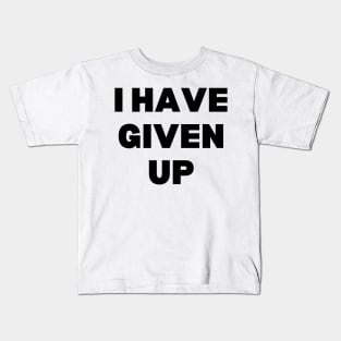 I Have Given Up Kids T-Shirt